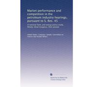 Market performance and competition in the petroleum industry hearings, pursuant to S. Res. 45: A national fuels and energy policy study, Ninety-third Congress, first session: Volume 1