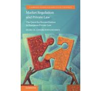 Market Regulation and Private Law: The Quest for Reconciliation in European Private Law (Cambridge Studies in European Law and Policy)