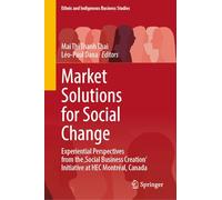 Market Solutions for Social Change: Experiential Perspectives from the 'Social Business Creation' Initiative at HEC Montréal, Canada (Ethnic and Indigenous Business Studies)