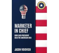 Marketer In Chief: How Each President Sold the American Idea