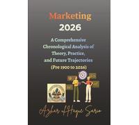 Marketing 2026: A Comprehensive Chronological Analysis of Theory, Practice, and Future Trajectories (Pre 1900 to 2026)