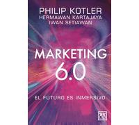 Marketing 6.0; El futuro es inmersivo: El Futuro Es Inmersivo/ the Future Is Immersive (Acción Empresarial)