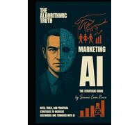MARKETING AI: THE STRATEGIC GUIDE: Data, Tools, and Practical Strategies to Increase Customers and Turnover with AI