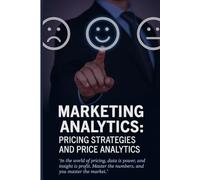 Marketing Analytics: Pricing Strategies and Price Analytics: Unlocking Profits with Data-Driven Pricing Strategies, Behavioral Insights, and Real-World Analytics for Smarter Marketing Decisions