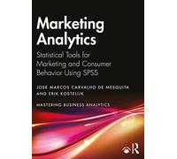 Marketing Analytics: Statistical Tools for Marketing and Consumer Behavior Using SPSS (Mastering Business Analytics)