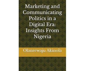 Marketing and Communicating Politics in a Digital Era: Insights From Nigeria