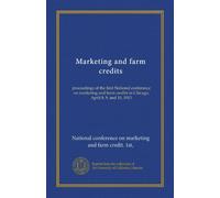 Marketing and farm credits: proceedings of the first National conference on marketing and farm credits in Chicago, April 8, 9, and 10, 1913