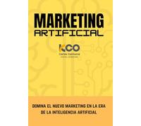 Marketing Artificial: domina el nuevo marketing en la era de la inteligencia artificial