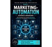 Marketing-Automation einfach umsetzen: Das Praxisbuch für einfache Workflows, KI-Routinen und planbare Kundenprozesse (Online-Marketing Praxisreihe)