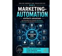Marketing-Automation einfach umsetzen: Das Praxisbuch für einfache Workflows, KI-Routinen und planbare Kundenprozesse (Online-Marketing Praxisreihe)