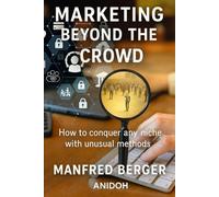 Marketing Beyond the Crowd: How to conquer any niche with unusual methods