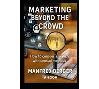 Marketing Beyond the Crowd: How to conquer any niche with unusual methods