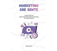 Marketing che sente: Guida pratica di Digital Marketing e Neuromarketing per professionisti