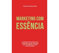 Marketing com Essência: A arte de comunicar sua verdade e atrair pessoas que acreditam no que você acredita.