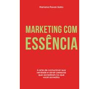 Marketing com Essência: A arte de comunicar sua verdade e atrair pessoas que acreditam no que você acredita.