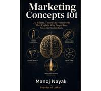 Marketing Concepts 101: 20 Effects, Theories & Frameworks That Explain Why People Buy, Stay and Come Back