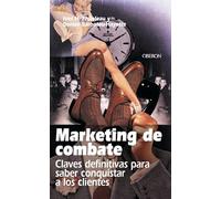 Marketing de combate: Claves definitivas para saber conquistar a los clientes (Eficacia profesional)