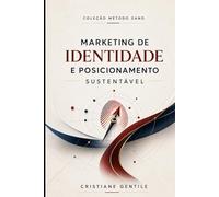 Marketing de Identidade e Posicionamento Sustentável: Marketing na Era da Exaustão Humana (MÉTODO SANO)