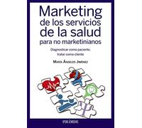 Marketing de los servicios de la salud para no marketinianos: Diagnosticar como paciente, tratar como cliente (Empresa y Gestión)