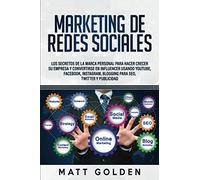 Marketing de redes sociales: Los secretos de la marca personal para hacer crecer su empresa y convertirse en influencer usando YouTube, Facebook, Instagram, Blogging para SEO, Twitter y Publicidad