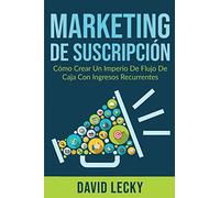 Marketing de Suscripción: Cómo Crear un Imperio de Flujo de Caja Con Ingresos Recurrentes