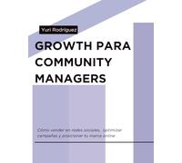 Marketing Digital 360: Growth Marketing para Community Managers: Estrategias para aumentar visibilidad, interacción y conversiones en redes sociales