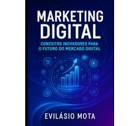 Marketing Digital: Conceitos Inovadores Para o Futuro do Mercado Digital