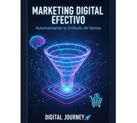 Marketing Digital Efectivo: Automatizando tu Embudo de Ventas (Clientes Todos los Días: El Manual de Marketing Digital para Emprender, Vender y Crecer (Aunque Empieces desde Cero))
