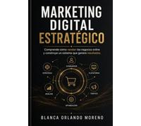 Marketing Digital Estratégico: Comprende cómo venden los negocios online y construye un sistema que genere resultados
