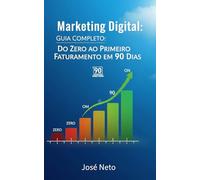 Marketing Digital: Guia Completo: Do Zero ao Primeiro Faturamento em 90 Dias