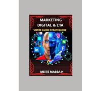 MARKETING DIGITAL & L'IA: VOTRE GUIDE STRATEGIQUE