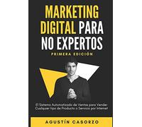 Marketing Digital Para No Expertos: El Sistema Automatizado de Ventas para Vender cualquier tipo de Producto o Servicio por Internet