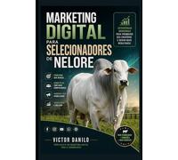 Marketing Digital para Selecionadores de Nelore: Estratégias modernas para promover seu criatório e gerar mais resultados (Agronegócios)