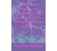 "Marketing Digital pour Débutants: Lance toi et génère tes Premiers Revenus en Ligne".: "Le guide simple et motivant pour construire ton audience, ... produits et devenir libre grâce au digital.