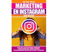 Marketing en Instagram: Tu Guía Paso a Paso Para Aprender a Promocionar y Vender Cualquier Cosa a Través de Instagram. Descubra Herramientas Para Impulsar Tus Ventas y Tu Marketing