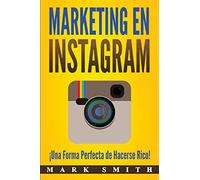 Marketing en Instagram: ¡Una Forma Perfecta de Hacerse Rico! (Libro en Español/Instagram Marketing Book Spanish Version): 3 (Marketing En Redes Sociales)