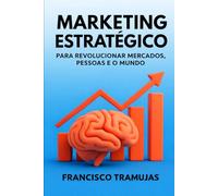 Marketing Estratégico para Revolucionar Mercados, Pessoas e o Mundo