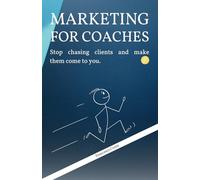 Marketing for Coaches: Stop chasing clients and make them come to you.