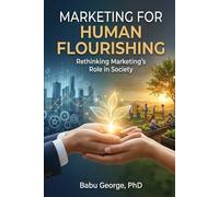 Marketing for Human Flourishing: Rethinking Marketing’s Role in Society