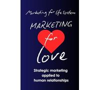Marketing for Love.: Strategic Marketing Applied to Human Relationships.