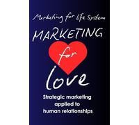 Marketing for Love.: Strategic Marketing Applied to Human Relationships.