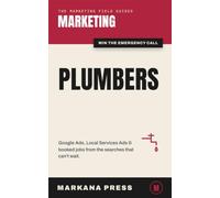 Marketing for Plumbers: The Plumbing Contractor's Playbook for Google Ads, Local Services Ads, and Emergency Leads That Book Real Jobs (The Marketing Field Guides)