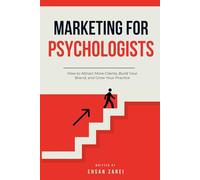 Marketing for Psychologists: How to Attract More Clients, Build Your Brand, and Grow Your Practice