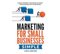 MARKETING FOR SMALL BUSINESSES: BUDGET-FRIENDLY STRATEGIES TO GROW YOUR BUSINESS WITH CONFIDENCE