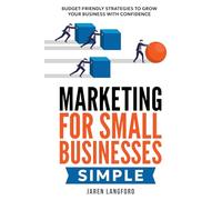 MARKETING FOR SMALL BUSINESSES: BUDGET-FRIENDLY STRATEGIES TO GROW YOUR BUSINESS WITH CONFIDENCE