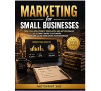 Marketing for Small Businesses Vol I: Practical Strategies, Templates, and Action Plans to Attract More Customers, Increase Sales, and Grow Your Business