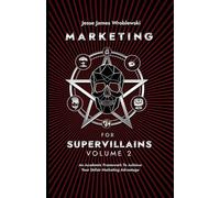 Marketing For Supervillains Volume 2: An Academic Framework To Achieve Your Unfair Marketing Advantage