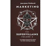 Marketing For Supervillains Volume 2: An Academic Framework To Achieve Your Unfair Marketing Advantage