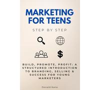 Marketing for Teens Step by Step: Build, Promote, Profit: A Structured Introduction to Branding, Selling & Success for Young Marketers (Marketing Step by Step)