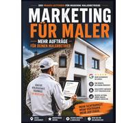 Marketing für Maler: Mehr Aufträge für deinen Malerbetrieb - Positionierung, Angebote, Werbung & Jahresplan Schritt für Schritt